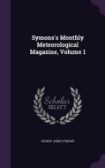 Symons's Monthly Meteorological Magazine, Volume 1 di George James Symons edito da Palala Press