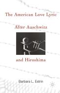 The American Love Lyric After Auschwitz and Hiroshima di B. Estrin edito da PALGRAVE