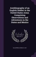 Autobiography Of An English Soldier In The United States Army. Comprising Observations And Adventures In The States And Mexico edito da Palala Press