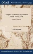 Georgette: Ou, La Niï¿½ce Du Tabellion: Par Ch. Paul De Kock; Tome Quatrieme di Paul de Kock edito da Gale Ncco, Print Editions