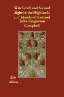 Witchcraft and Second Sight in the Highlands and Islands of Scotland di John Gregorson Campbell edito da ECHO LIB