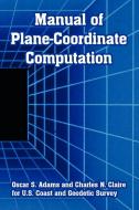 Manual of Plane-Coordinate Computation di Oscar S. Adams, Charles N. Claire, U. S. Coast and Geodetic Survey edito da INTL LAW & TAXATION PUBL