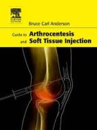 Guide to Arthrocentesis and Soft Tissue Injection di Bruce Carl Anderson, Bruce C. Anderson edito da Saunders