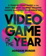 Video Game of the Year: A Year-By-Year Guide to the Best, Boldest, and Most Bizarre Games from Every Year Since 1977 di Jordan Minor edito da ABRAMS IMAGE