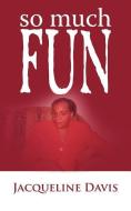 So Much Fun di Jacqueline Davis edito da AUTHORHOUSE