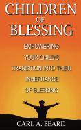 Children of Blessing: Empowering Your Child's Transition Into Their Inheritance of Blessing di Carl A. Beard edito da AUTHORHOUSE