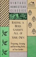 Having a Herb Garden all of Your Own - Preparing, Growing and Harvesting Herbs in Your Garden di Anon. edito da Cartwright Press