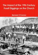 The Impact of the 19th Century Fossil Diggings on the Church di Bernard O'Connor edito da Lulu.com
