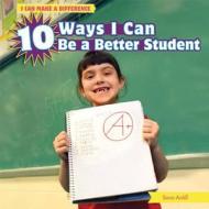 10 Ways I Can Be a Better Student di Sara Antill edito da PowerKids Press