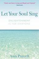 Let Your Soul Sing: Enlightenment Is for Everyone di Ann Purcell edito da DOG EAR PUB LLC