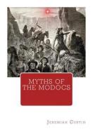Myths of the Modocs di Jeremiah Curtin edito da Createspace