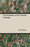 The Vocabulary of the Chinook Language di Franz Boas edito da Cullen Press