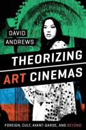 Theorizing Art Cinemas di David Andrews edito da University of Texas Press