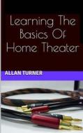 Learning the Basics of Home Theater di Allan Turner edito da Createspace