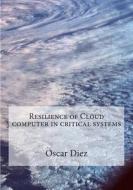 Resilience of Cloud Computer in Critical Systems di Oscar Diez edito da Createspace