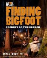 Animal Planet's Finding Bigfoot: Secrets of the Search di James Fay edito da Lyons Press