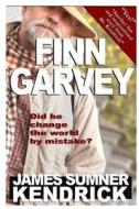 Finn Garvey: Did He Change the World by Mistake? di James Sumner Kendrick edito da Createspace