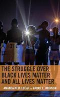 Struggle Over Black Lives Matter and All Lives Matter di Amanda Nell Edgar, Andre E Johnson edito da Lexington Books