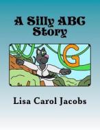 A Silly ABC Story di Lisa Carol Jacobs edito da Createspace
