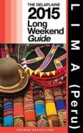 Lima (Peru) - The Delaplaine 2015 Long Weekend Guide di Andrew Delaplaine edito da Createspace