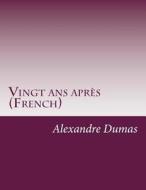 Vingt ANS Apres (French) di Alexandre Dumas edito da Createspace