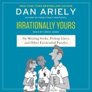 Irrationally Yours: On Missing Socks, Pickup Lines, and Other Existential Puzzles di Dan Ariely edito da HarperCollins (Blackstone)