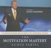 The Motivation Mastery Audio Series: Top Success Interviews with the World S Best Motivational Speakers di Chris Widener edito da Blackstone Audiobooks