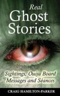 Real Ghost Stories - Sightings, Ouija Board Messages and Seances. di Craig Hamilton-Parker edito da Createspace