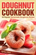 Doughnut Cookbook: 30 Popular Homemade Doughnuts Recipes di Gordon Rock edito da Createspace