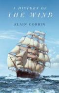 A History Of The Wind di Alain Corbin edito da Polity Press