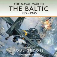 The Naval War in the Baltic, 1939-1945 di Poul Grooss edito da Tantor Audio