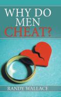 Why Do Men Cheat? di Randy Wallace edito da AuthorHouse
