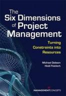 The Six Dimensions of Project Management: Turning Constraints Into Resources di Michael S. Dobson, Heidi Feickert edito da BERRETT KOEHLER PUBL INC