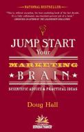 Jump Start Your Marketing Brain: Scientific Advice and Practical Ideas di Doug Hall edito da CLERISY PR