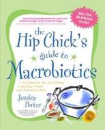 The Hip Chick's Guide to Macrobiotics di Jessica Porter edito da Avery Publishing Group Inc.,U.S.