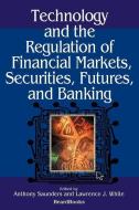 Technology and the Regulation of Financial Markets, Securities, Futures, and Banking di Anthony Saunders, Lawrence J. White edito da BEARD GROUP INC