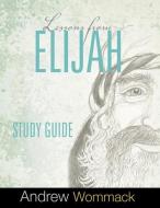 LESSONS FROM ELIJAH STUDY GUIDE di ANDREW WOMMACK edito da LIGHTNING SOURCE UK LTD