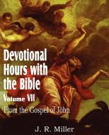Devotional Hours with the Bible Volume VII, from the Gospel of John di J. R. Miller edito da Bottom of the Hill Publishing
