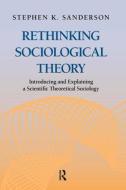 Rethinking Sociological Theory: Introducing and Explaining a Scientific Theoretical Sociology di Stephen K. Sanderson edito da PARADIGM PUBL