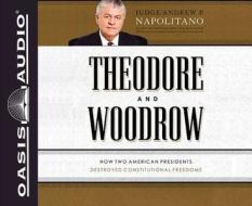 Theodore and Woodrow: How Two American Presidents Destroyed Constitutional Freedom di Andrew P. Napolitano edito da Oasis Audio