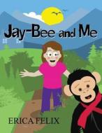 Jay-Bee and Me di Erica Felix edito da America Star Books