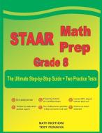 STAAR Math Prep Grade 8: The Ultimate Step by Step Guide Plus Two Full-Length STAAR Practice Tests di Michael Smith edito da MATH NOTION