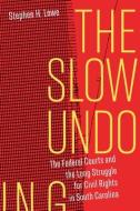 The Slow Undoing di Stephen H. Lowe edito da University Of South Carolina Press