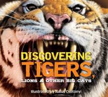 Discovering Lions, Tigers & Other Cats: The Ultimate Handbook to the Big Cats of the World edito da APPLESAUCE PR