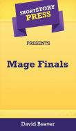 Short Story Press Presents Mage Finals di David Beaver edito da Hot Methods, Inc.