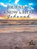 Journey To Know & Hear Jehovah: 100 day devotional to know God-Jehovah through the eyes and experiences of Moses and God's Law di Dawn April Dent edito da XULON PR