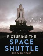 Picturing the Space Shuttle: The Early Years di John Bisney, J. L. Pickering edito da UNIV OF FLORIDA PR