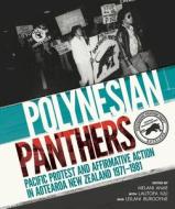 Polynesian Panthers: Pacific Protest and Affirmative Action in Aotearoa New Zealand 1971 - 1981 di Melani Anae, Leilani Tamu, Lautofa Iuli edito da HUIA PUB