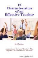 12 Characteristics Of An Effective Teacher di Robert J. Walker edito da Lulu.com