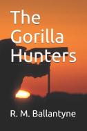 The Gorilla Hunters di Robert Michael Ballantyne edito da INDEPENDENTLY PUBLISHED